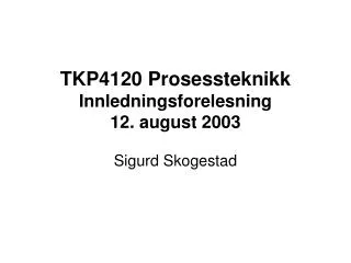 TKP4120 Prosessteknikk Innledningsforelesning 12. august 2003
