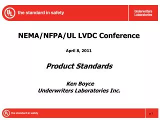 NEMA/NFPA/UL LVDC Conference April 8, 2011 Product Standards Ken Boyce Underwriters Laboratories Inc.