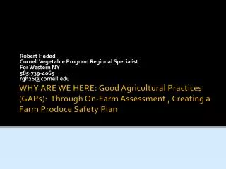 WHY ARE WE HERE: Good Agricultural Practices (GAPs): Through On-Farm Assessment , Creating a Farm Produce Safety Plan