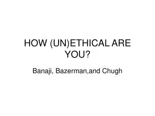 HOW (UN)ETHICAL ARE YOU?