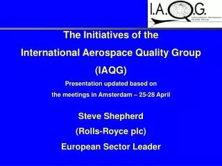 The Initiatives of the International Aerospace Quality Group (IAQG) Presentation updated based on the meetings in Ams