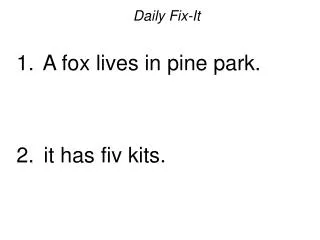 Daily Fix-It A fox lives in pine park. it has fiv kits.