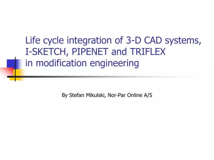 life cycle integration of 3 d cad systems i sketch pipenet and triflex in modification engineering