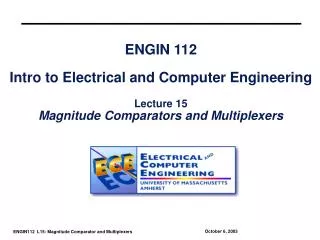 ENGIN 112 Intro to Electrical and Computer Engineering Lecture 15 Magnitude Comparators and Multiplexers