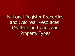 National Register Properties and Cold War Resources: Challenging Issues and Property Types