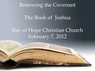Renewing the Covenant The Book of Joshua Ray of Hope Christian Church February 7, 2012