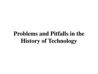 Problems and Pitfalls in the History of Technology