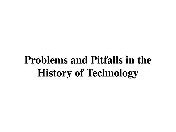problems and pitfalls in the history of technology