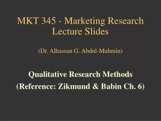 MKT 345 - Marketing Research Lecture Slides (Dr. Alhassan G. Abdul-Muhmin)
