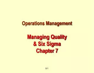 Operations Management Managing Quality &amp; Six Sigma Chapter 7