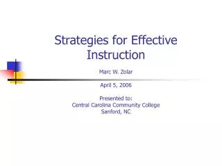 Strategies for Effective Instruction Marc W. Zolar April 5, 2006 Presented to: Central Carolina Community College Sanfor