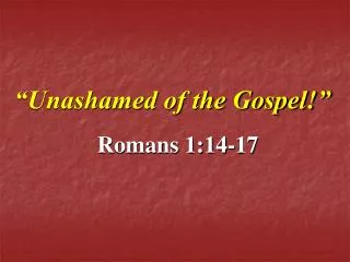 “Unashamed of the Gospel!”