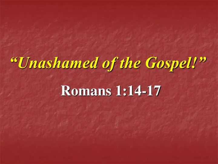unashamed of the gospel