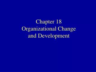 Chapter 18 Organizational Change and Development
