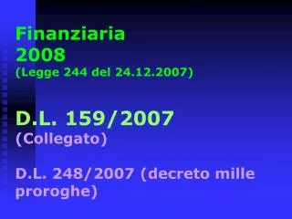 Finanziaria 2008 (Legge 244 del 24.12.2007) D.L. 159/2007 (Collegato) D.L. 248/2007 (decreto mille proroghe)