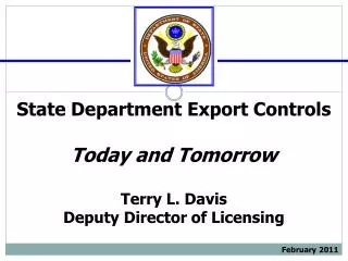 State Department Export Controls Today and Tomorrow Terry L. Davis Deputy Director of Licensing February 2011