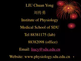 LIU Chuan Yong ??? Institute of Physiology Medical School of SDU Tel 88381175 (lab) 88382098 (office) Email: li