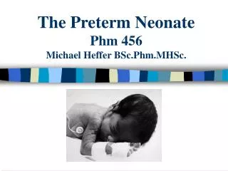 The Preterm Neonate Phm 456 Michael Heffer BSc.Phm.MHSc.