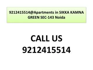 9212415514@Apartments in SIKKA KAMNA GREEN SEC-143 Noida
