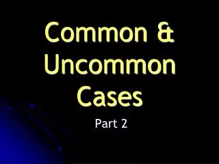 Common &amp; Uncommon Cases