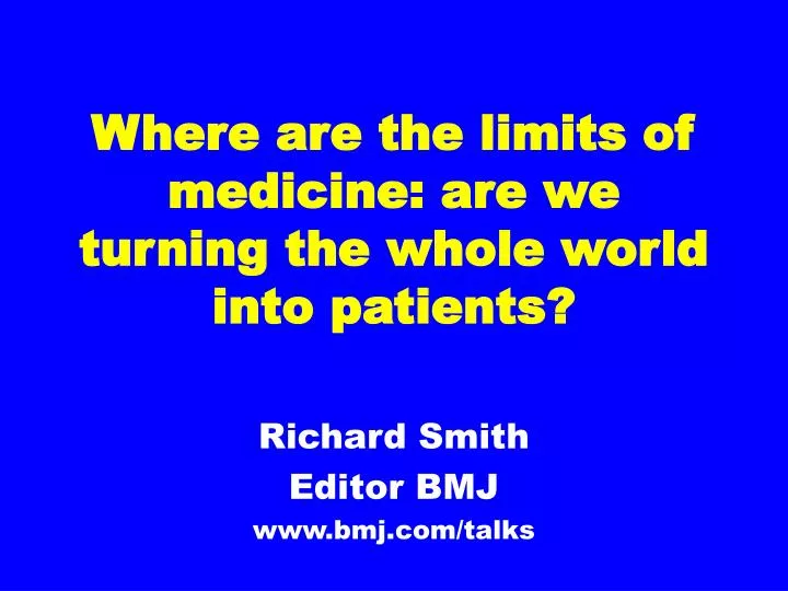 where are the limits of medicine are we turning the whole world into patients