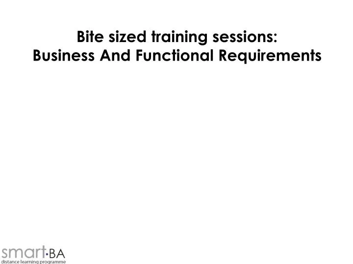 bite sized training sessions business and functional requirements