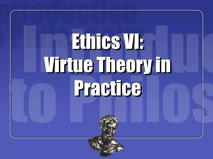 ethics vi virtue theory in practice