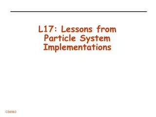 L17: Lessons from Particle System Implementations