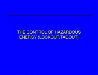 THE CONTROL OF HAZARDOUS ENERGY (LOCKOUT/TAGOUT)