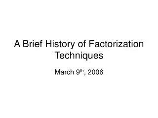 A Brief History of Factorization Techniques