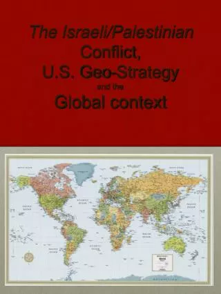 The Israeli/Palestinian Conflict, U.S. Geo-Strategy and the Global context