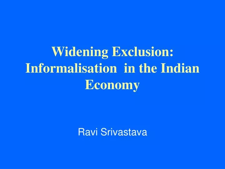 widening exclusion informalisation in the indian economy