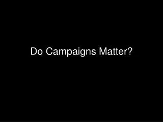 Do Campaigns Matter?