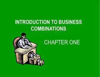INTRODUCTION TO BUSINESS COMBINATIONS CHAPTER ONE