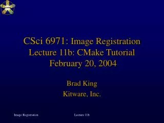 CSci 6971: Image Registration Lecture 11b: CMake Tutorial February 20, 2004
