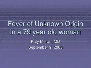 Fever of Unknown Origin in a 79 year old woman
