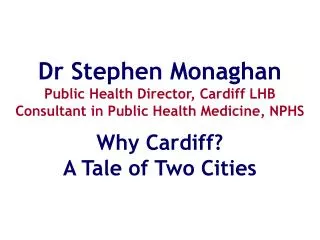 Dr Stephen Monaghan Public Health Director, Cardiff LHB Consultant in Public Health Medicine, NPHS
