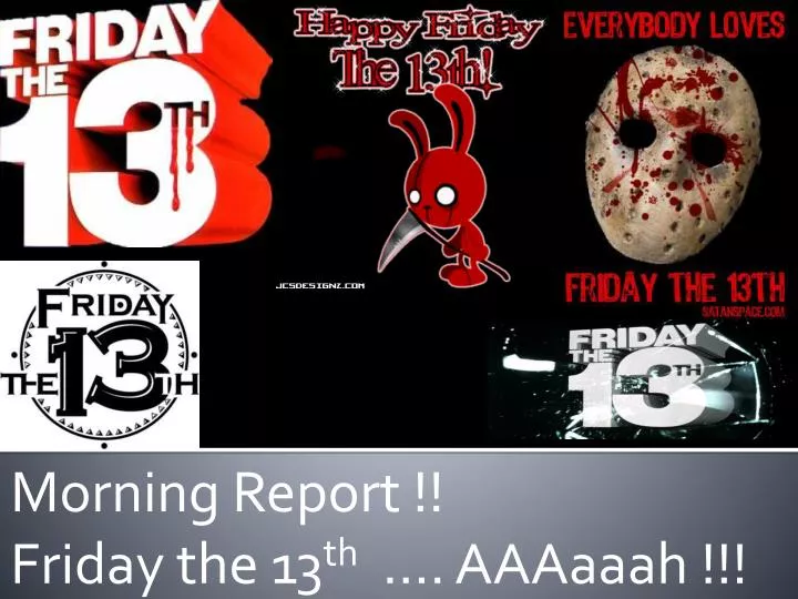morning report friday the 13 th aaaaaah