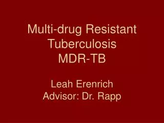 Multi-drug Resistant Tuberculosis MDR-TB Leah Erenrich Advisor: Dr. Rapp