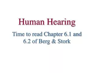 Human Hearing Time to read Chapter 6.1 and 6.2 of Berg &amp; Stork