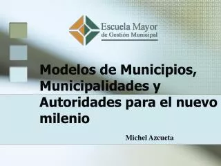 Modelos de Municipios, Municipalidades y Autoridades para el nuevo milenio
