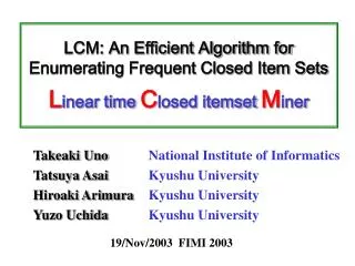 LCM: An Efficient Algorithm for Enumerating Frequent Closed Item Sets L inear time C losed itemset M iner