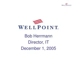 Bob Herrmann Director, IT December 1, 2005