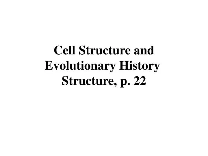 cell structure and evolutionary history structure p 22
