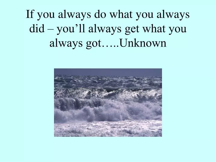 if you always do what you always did you ll always get what you always got unknown
