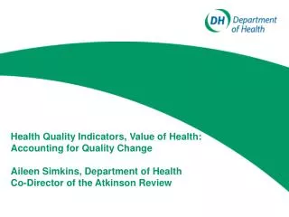 Health Quality Indicators, Value of Health: Accounting for Quality Change Aileen Simkins, Department of Health Co-Direct