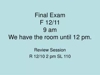 Final Exam F 12/11 9 am We have the room until 12 pm.