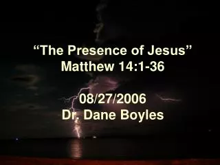 “The Presence of Jesus” Matthew 14:1-36 08/27/2006 Dr. Dane Boyles