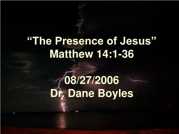the presence of jesus matthew 14 1 36 08 27 2006 dr dane boyles