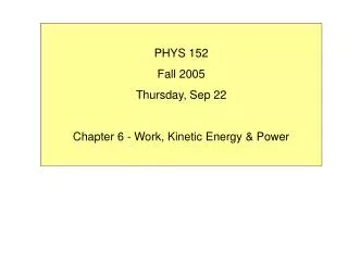 PHYS 152 Fall 2005 Thursday, Sep 22 Chapter 6 - Work, Kinetic Energy &amp; Power